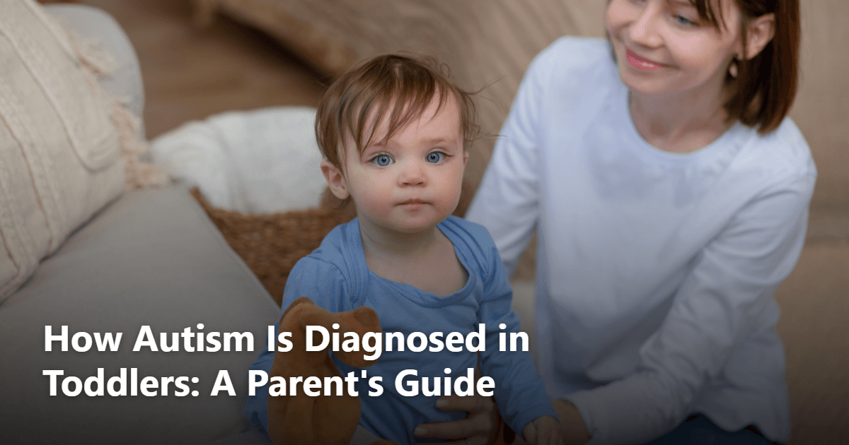 How Autism Is Diagnosed in Toddlers: A Parent's Guide